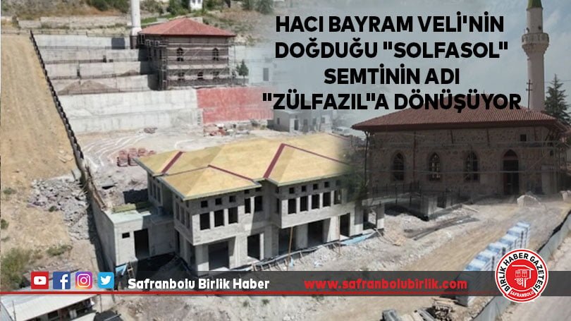 Hacı Bayram Veli’nin doğduğu “Solfasol” semtinin adı “Zülfazıl”a dönüşüyor