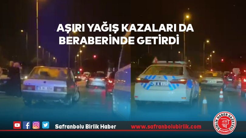 AŞIRI YAĞIŞ KAZALARI DA BERABERİNDE GETİRDİ