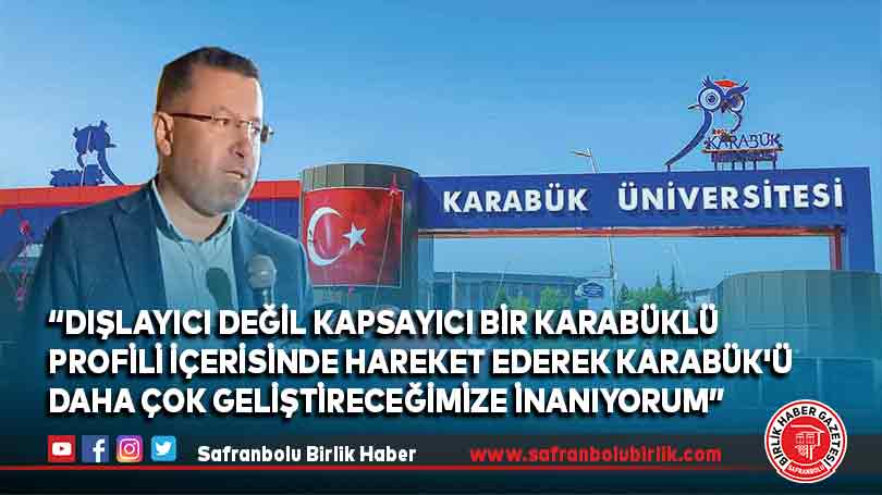 “Dışlayıcı değil kapsayıcı bir Karabüklü profili içerisinde hareket ederek Karabük’ü daha çok geliştireceğimize inanıyorum”
