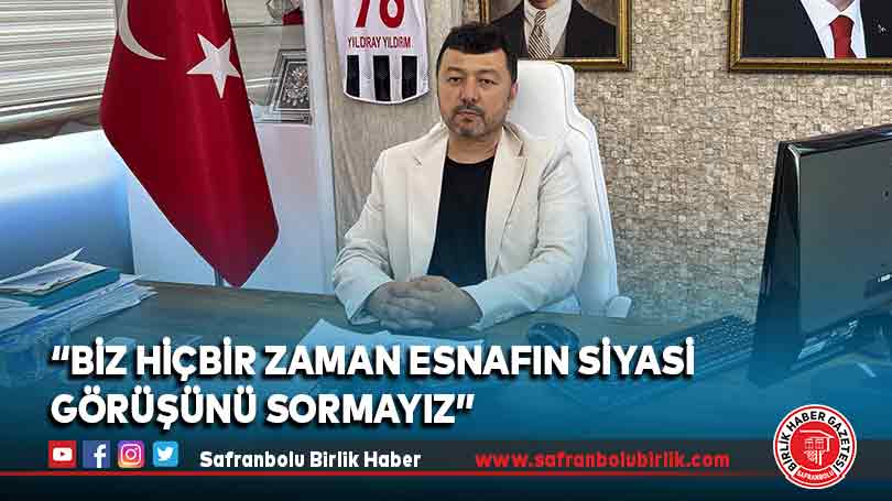 “Biz hiçbir zaman esnafın siyasi görüşünü sormayız”
