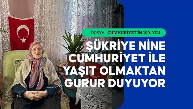 Asırlık çınar Şükriye nine, Cumhuriyet’in 100. yılına şahitlik ediyor