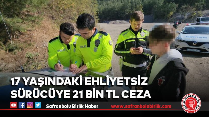 17 yaşındaki ehliyetsiz sürücüye 21 bin TL ceza