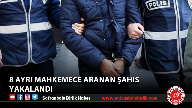 8 ayrı mahkemece aranan şahıs yakalandı