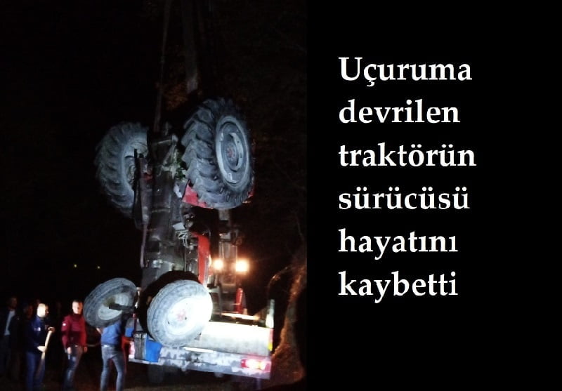 Uçuruma devrilen traktörün sürücüsü hayatını kaybetti