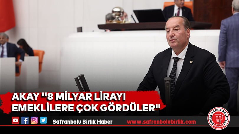 Akay “8 Milyar Lirayı Emeklilere Çok Gördüler”
