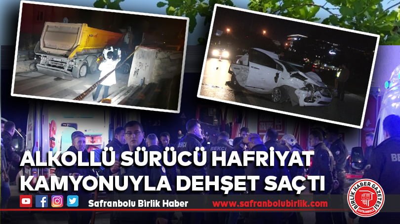 Alkollü sürücü hafriyat kamyonuyla dehşet saçtı