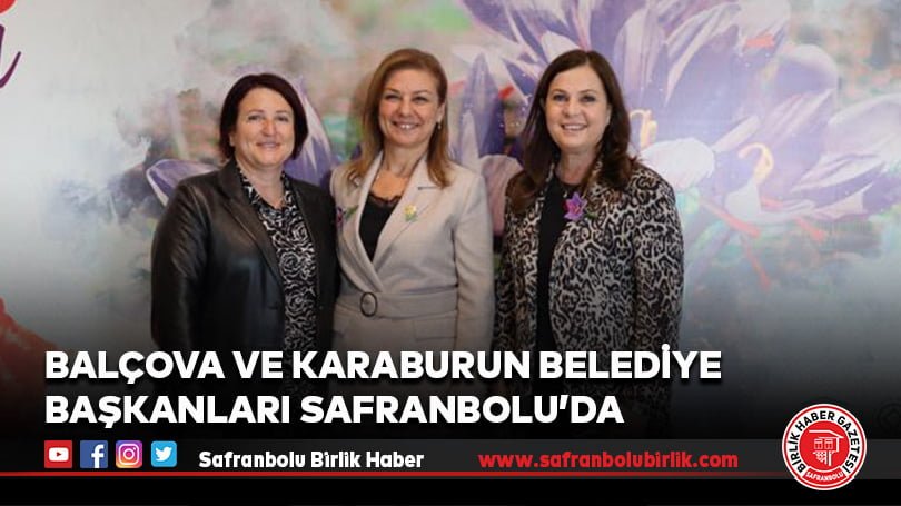 Balçova ve Karaburun Belediye Başkanları Safranbolu’da