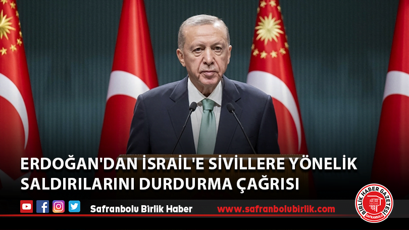 Cumhurbaşkanı Erdoğan’dan İsrail’e sivillere yönelik saldırılarını durdurma çağrısı