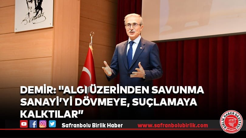 Demir: “Algı üzerinden Savunma Sanayi’yi dövmeye, suçlamaya kalktılar”