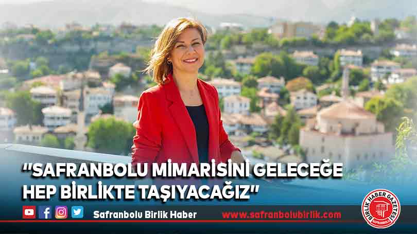 ‘’Safranbolu Mimarisini Geleceğe Hep Birlikte Taşıyacağız’’