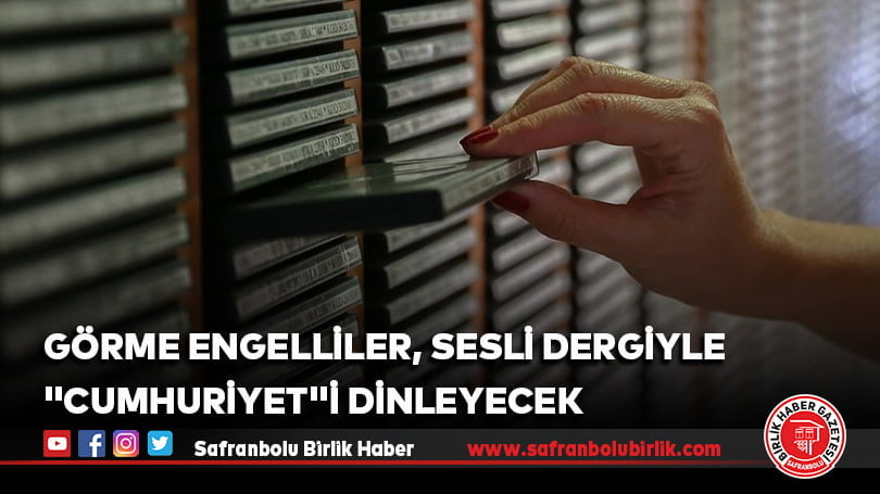 Görme engelliler, sesli dergiyle “Cumhuriyet”i dinleyecek