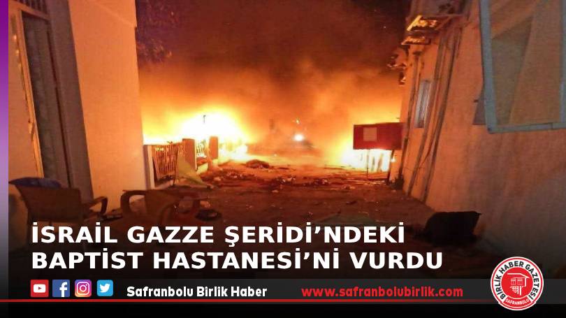 İsrail Gazze Şeridi’ndeki Baptist Hastanesi’ni vurdu