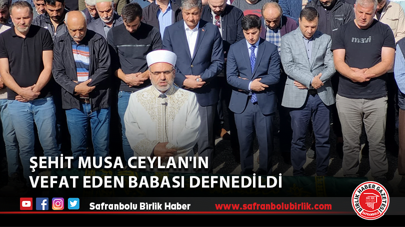 Şehit Musa Ceylan’ın vefat eden babası defnedildi