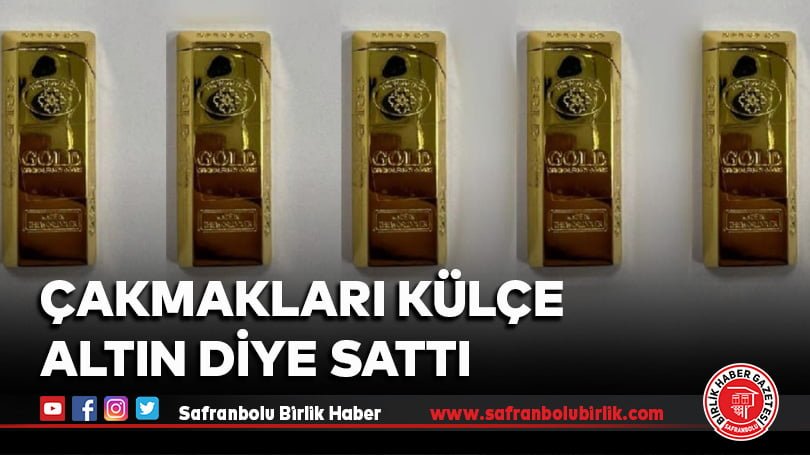 Kendine kuyumcu süsü veren bir kişi çakmakları külçe altın diye sattı