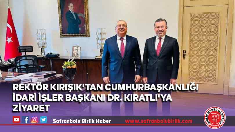 Rektör Kırışık’tan Cumhurbaşkanlığı İdari İşler Başkanı Dr. Kıratlı’ya ziyaret