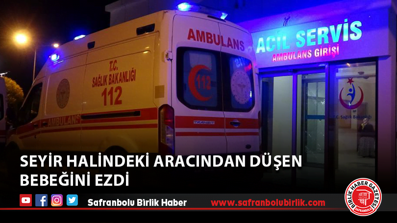 Seyir halindeki aracından düşen bebeğini ezdi