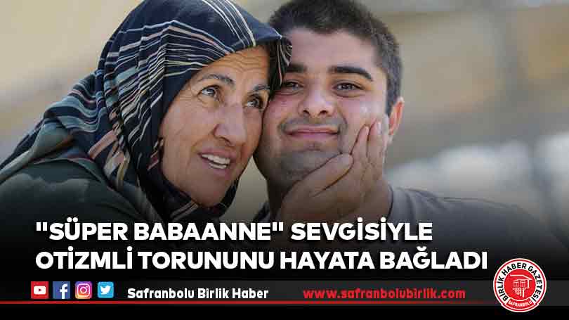 “Süper babaanne” sevgisiyle otizmli torununu hayata bağladı