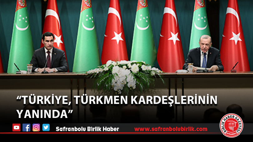 “TÜRKİYE, TÜRKMEN KARDEŞLERİNİN YANINDA”