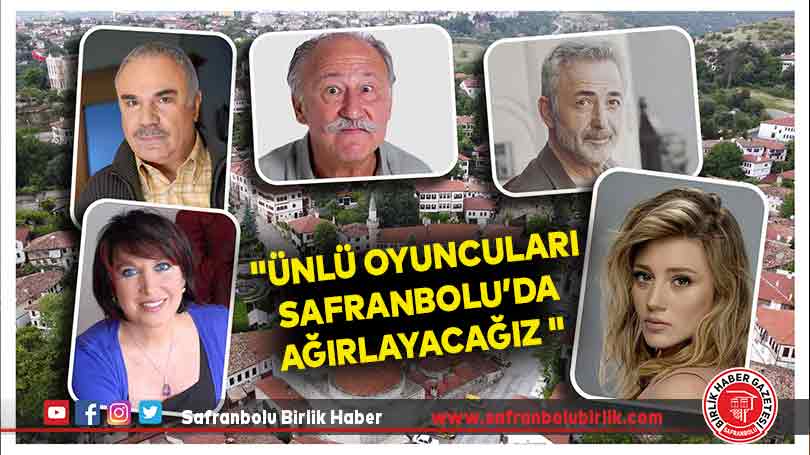 “Ünlü oyuncuları Safranbolu’da ağırlayacağız”