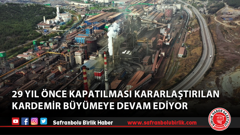 29 yıl önce kapatılması kararlaştırılan KARDEMİR büyümeye devam ediyor
