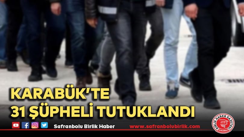 31 şüpheli tutuklandı