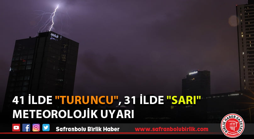41 ilde “turuncu”, 31 ilde “sarı” meteorolojik uyarı