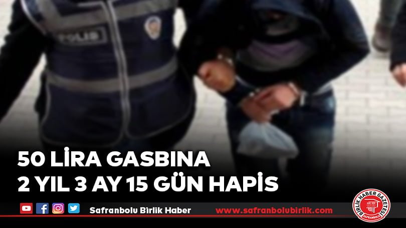 50 lira gasbına 2 yıl 3 ay 15 gün hapis