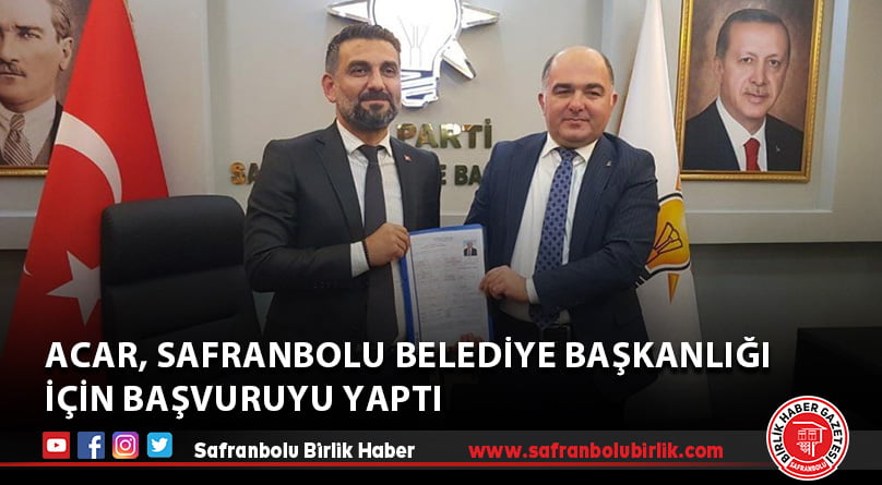 Acar, Safranbolu Belediye Başkanlığı için başvuruyu yaptı