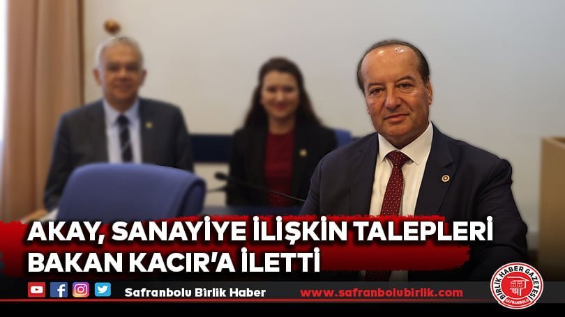 Akay, sanayiye ilişkin talepleri Bakan Kacır’a iletti