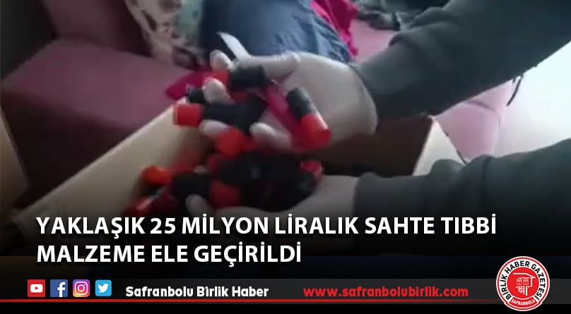 Yaklaşık 25 milyon liralık sahte tıbbi malzeme ele geçirildi