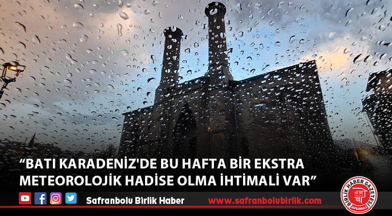“Batı Karadeniz’de bu hafta bir ekstra meteorolojik hadise olma ihtimali var”