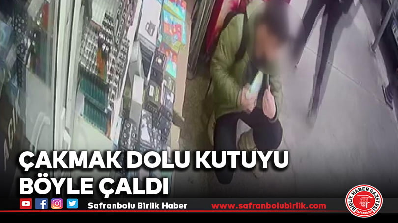 Çakmak dolu kutuyu böyle çaldı