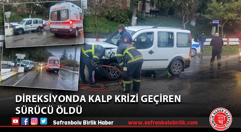 Direksiyonda kalp krizi geçiren sürücü öldü