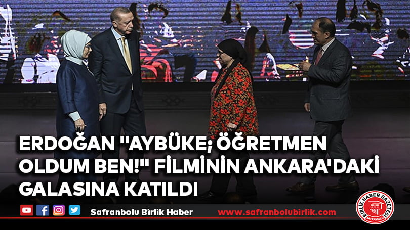 Erdoğan “Aybüke; Öğretmen Oldum Ben!” filminin Ankara’daki galasına katıldı