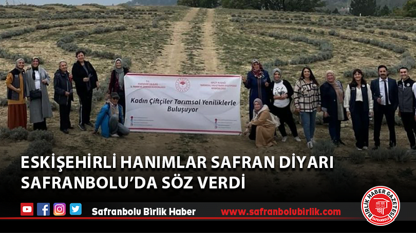 Eskişehirli hanımlar safran diyarı Safranbolu’da söz verdi