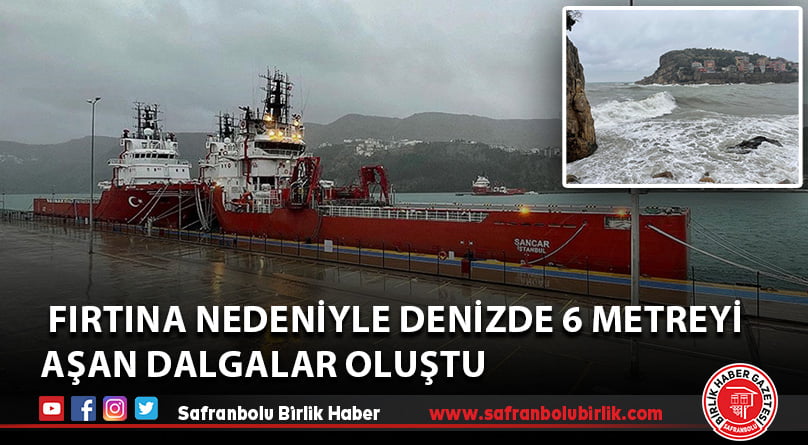  Fırtına nedeniyle denizde 6 metreyi aşan dalgalar oluştu