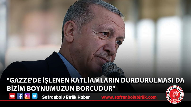 “Gazze’de işlenen katliamların durdurulması da bizim boynumuzun borcudur”