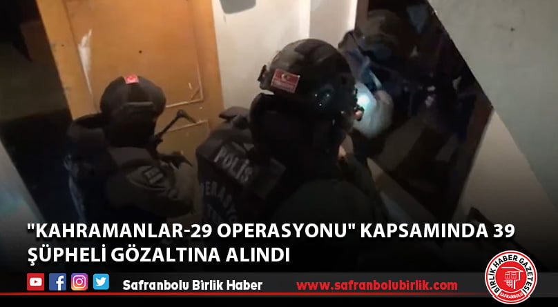 “Kahramanlar-29 Operasyonu” kapsamında 39 şüpheli gözaltına alındı