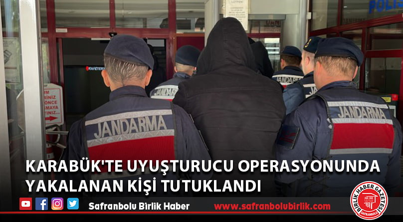 Karabük’te uyuşturucu operasyonunda yakalanan kişi tutuklandı