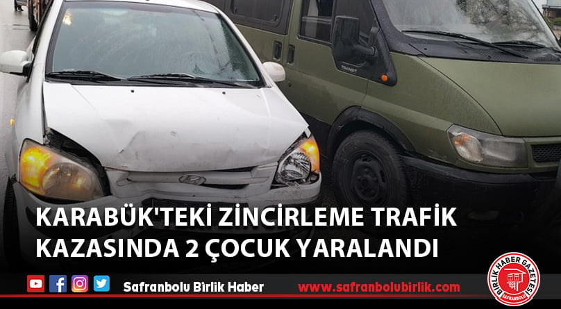 Karabük’teki zincirleme trafik kazasında 2 çocuk yaralandı