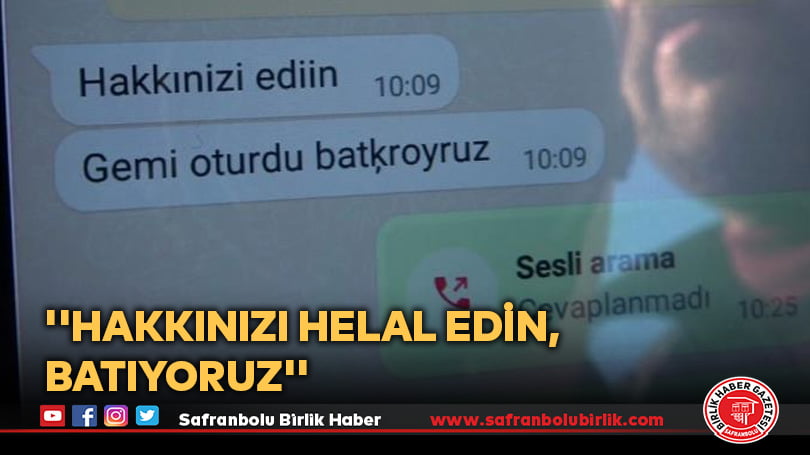 Kayıp mürettebatın son mesajı ”Hakkınızı helal edin, batıyoruz” oldu