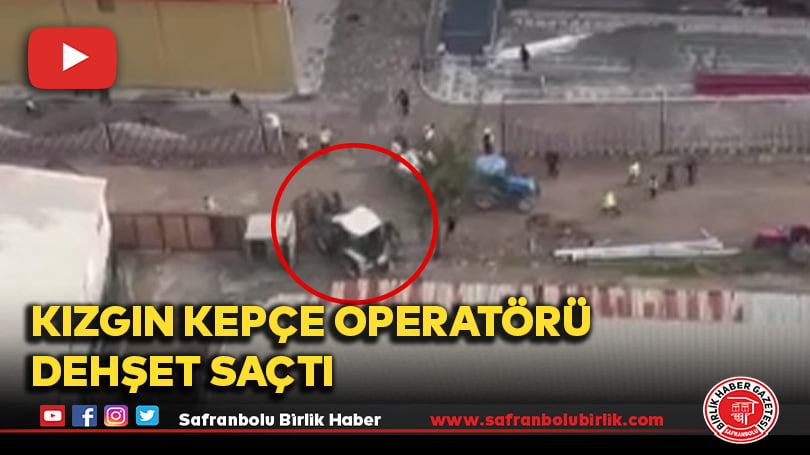 Kızgın kepçe operatörü dehşet saçtı