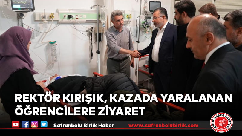 Rektör Kırışık, kazada yaralanan öğrenciler hakkında bilgi aldı
