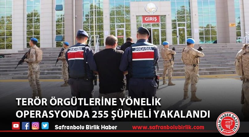 Terör örgütlerine yönelik operasyonda 255 şüpheli yakalandı