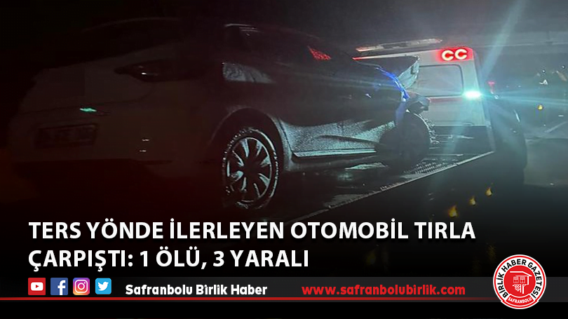 Ters yönde ilerleyen otomobil tırla çarpıştı: 1 ölü, 3 yaralı