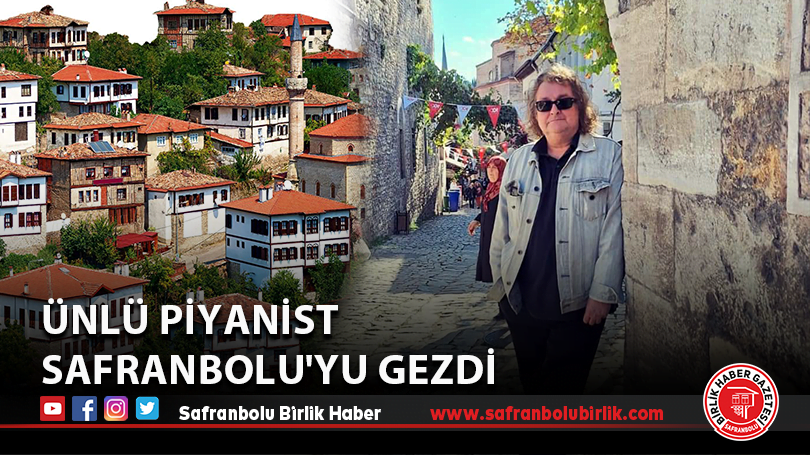 Ünlü piyanist Safranbolu’yu gezdi