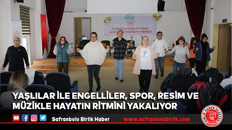 Yaşlılar ile engelliler, spor, resim ve müzikle hayatın ritmini yakalıyor