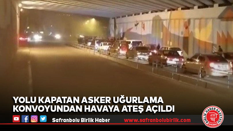 Yolu kapatan asker uğurlama konvoyundan havaya ateş açıldı