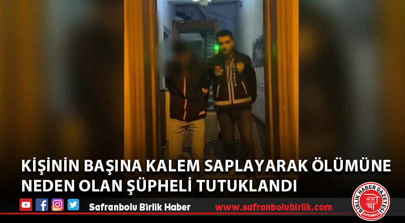 KIişinin başına kalem saplayarak ölümüne neden olan şüpheli tutuklandı