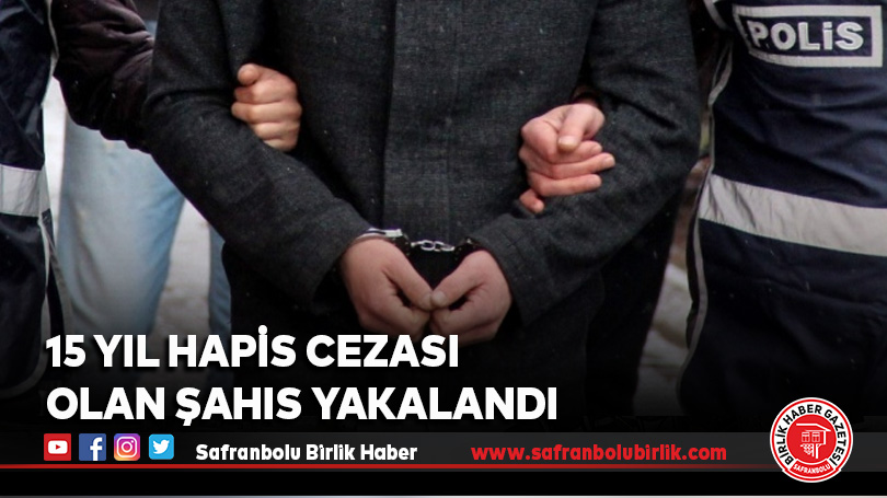 15 yıl hapis cezası olan şahıs yakalandı